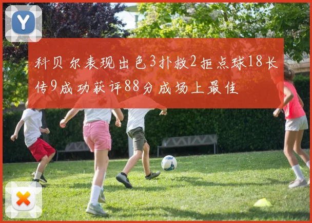 科贝尔表现出色3扑救2拒点球18长传9成功获评88分成场上最佳