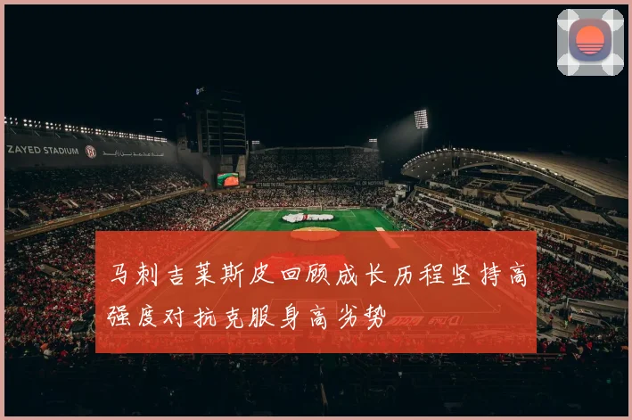 马刺吉莱斯皮回顾成长历程坚持高强度对抗克服身高劣势
