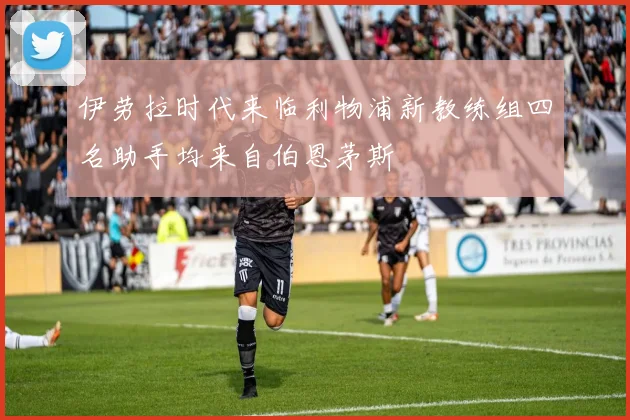 伊劳拉时代来临利物浦新教练组四名助手均来自伯恩茅斯